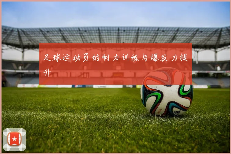 足球运动员的耐力训练与爆发力提升